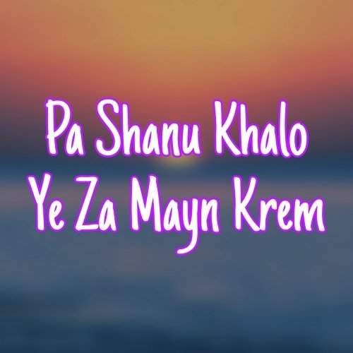 Pa Shanu Khalo Ye Za Mayn Krem