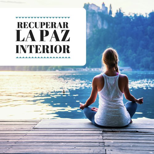 Recuperar la Paz Interior - Canciones Pensadas para Ayudarte a Encontrar Tu Camino y Recobrar la Claridad Espiritual