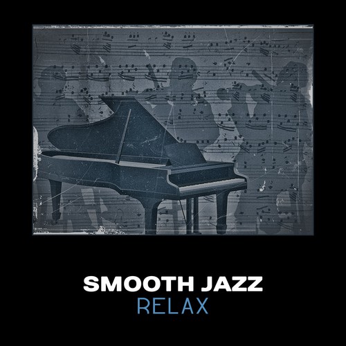 Smooth Jazz Relax – Essential Cool Jazz, Slow Relaxing Jazz, Instrumental Piano Relaxation, Bar & Lounge Background Relaxation