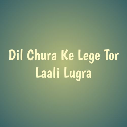 Dil Chura Ke Lege Tor Laali Lugra