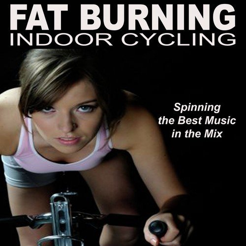 Fat Burning Indoor Cycling - Spinning the Best Indoor Cycling Music in the Mix & DJ Mix