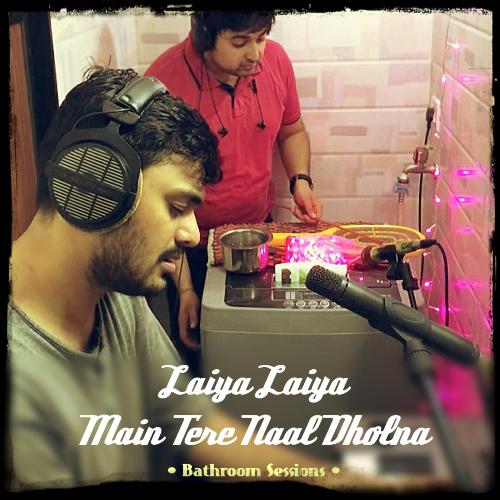 Laiya Laiya Main Tere Naal Dholna (Bathroom Sessions) [feat. Rahul Sharma]