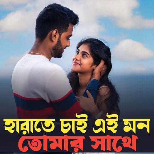হারাতে চাই এই মন তোমার সাথে
