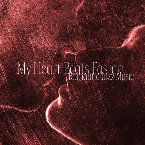 My Heart Beats Faster: Romantic Jazz Music