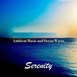 Serenity: Ambient Music and Ocean Waves