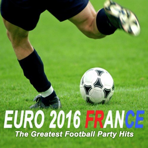 Euro 2016 France (The Greatest Football Party Hits)