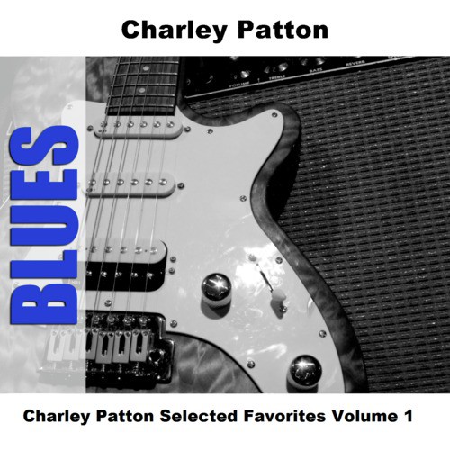 Charley Patton Selected Favorites, Vol. 1