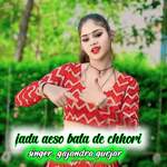 Jadu aeso bata de chhori