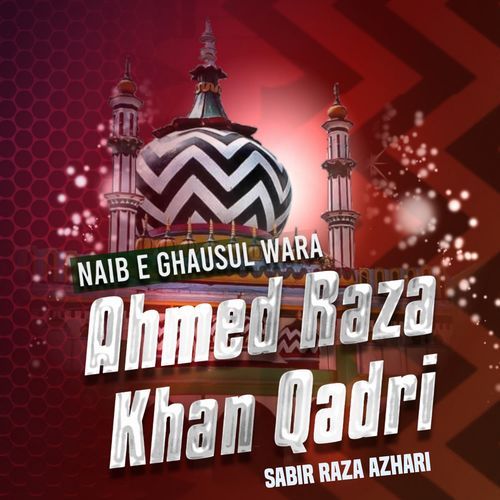 Naib e Ghausul Wara Ahmed Raza Khan Qadri