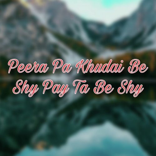 Peera Pa Khudai Be Shy Pay Ta Be Shy