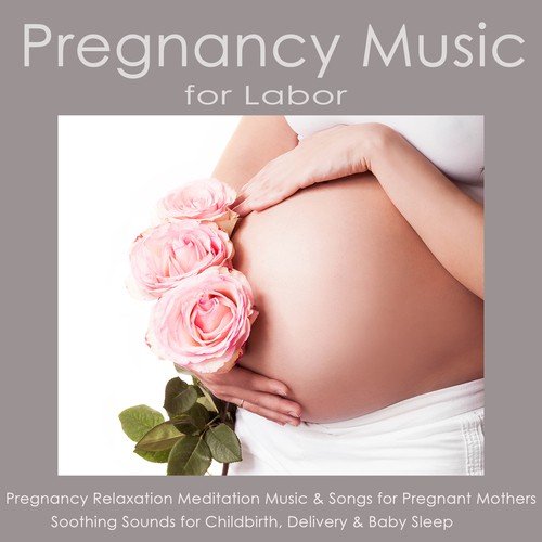 Pregnancy Music for Labor – Pregnancy Relaxation Meditation Music & Songs for Pregnant Mothers, Soothing Sounds for Childbirth, Delivery & Baby Sleep
