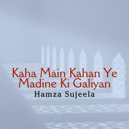 Kaha Main Kahan Ye Madine Ki Galiyan