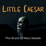 The Ghost Of Mary Meade Part 1 (Little Caesar The Ghost Of Mary Meade Part 1)