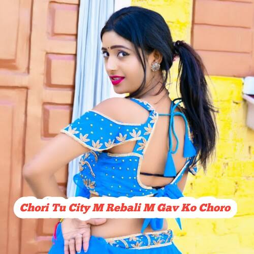 Chori Tu City M Rebali M Gav Ko Choro