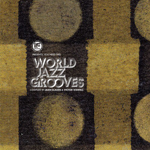 If Music Presents You Need This!: &quot;World Jazz Grooves&quot; Compiled by Jean-Claude &amp; Victor Kiswell_poster_image