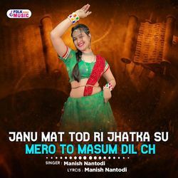 Janu Mat Tod Ri Jhatka Su Mero To Masum Dil Ch