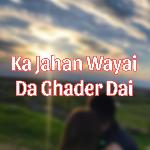 Ka Jahan Wayai Da Ghader Dai