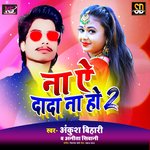 Na Ae Dada Na Ho 2 (Bhojpuri Song)