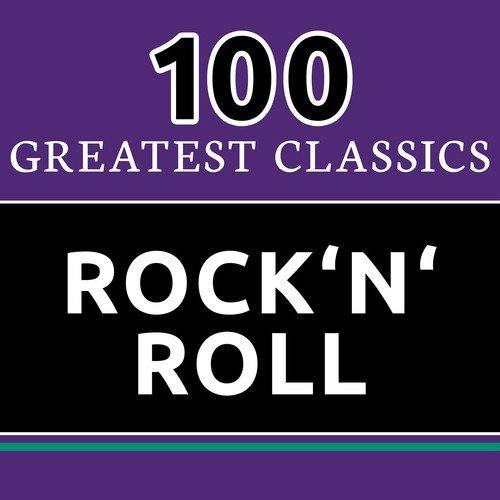 100 Greatest Classics - Rock 'n' Roll (The Best Rock'n'Roll Hits Ever!)