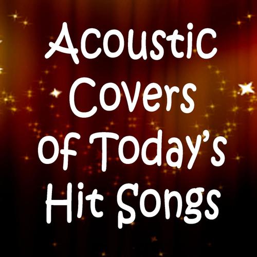 Acoustic Covers of Today's Hit Songs
