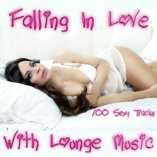 Falling in Love with Lounge Music: 100 Sexy Tracks