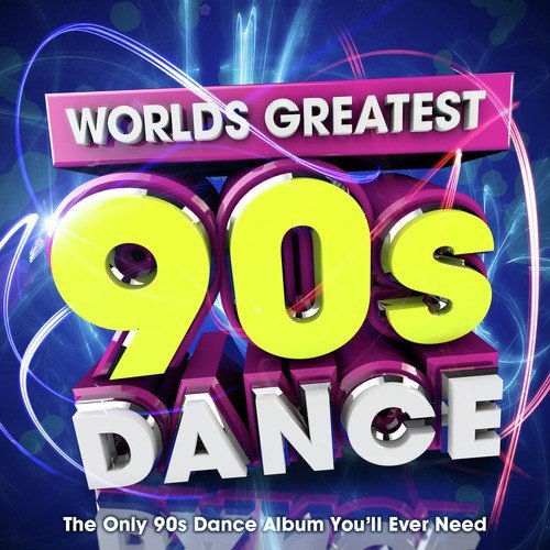 Worlds Greatest 90's Dance - The Only Nineties Dance Album Youll Ever Need
