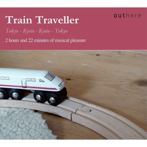 Train Traveller: Tokyo-Kyoto, Kyoto-Tokyo (2 Hours and 22 Minutes of Musical Pleasure)