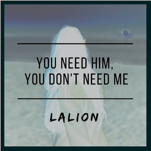 You Need Him, You Don't Need Me