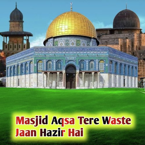 Masjid Aqsa Tere Waste Jaan Hazir Hai