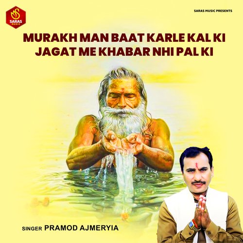 Murakh Man Baat Karle kal Ki Jagat Me Khabar Nhi Pal Ki