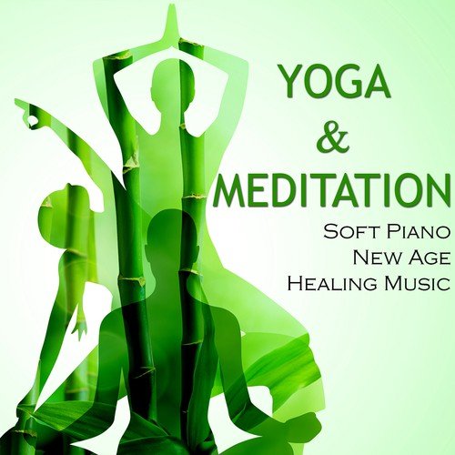 Yoga & Meditation - Soft Piano & New Age Healing Music for Yoga, Relaxation, Breathing, Biofeedback, Deep Sleep & Mindfulness Meditation