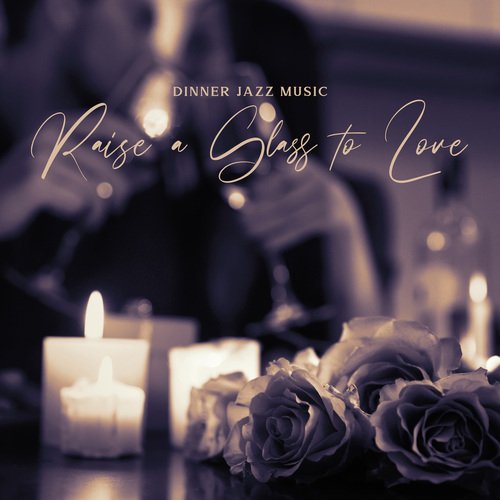 Dinner Jazz Music (Raise a Glass to Love, Romantic Background for Evening (Bgm for Dinner for Two))