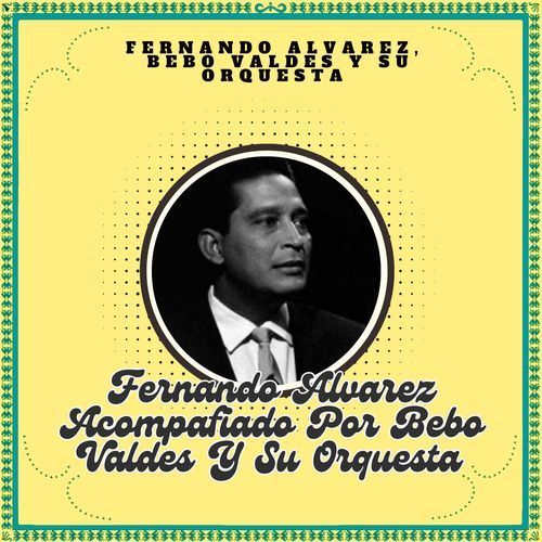 Fernando Alvarez Acompafiado Por Bebo Valdes Y Su Orquesta