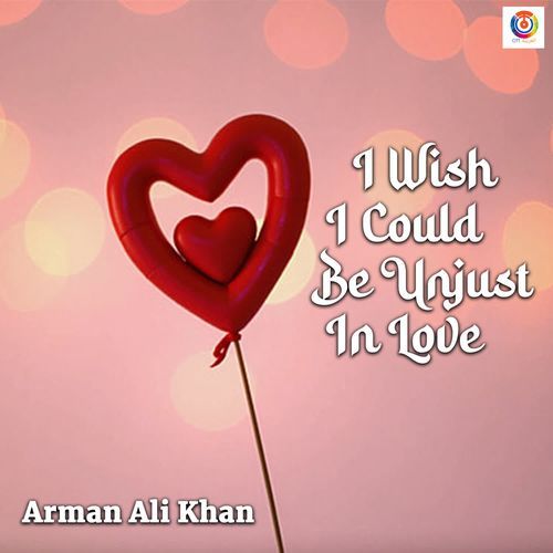 I Wish I Could Be Unjust In Love
