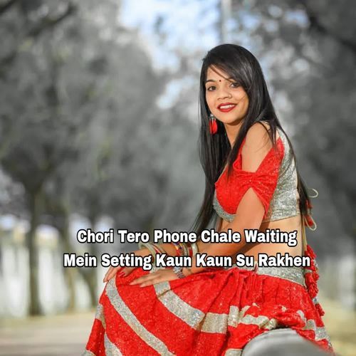 Chori Tero Phone Chale Waiting Mein Setting Kaun Kaun Su Rakhan