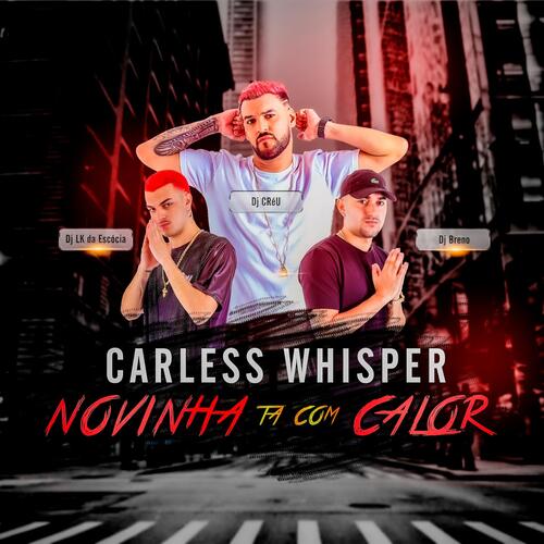 NOVINHA TA COM CALOR CARELESS WHISPER_poster_image