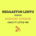Reggaeton Lento (Remix) (Originally by CNCO ft. Little Mix) (Karaoke Version)