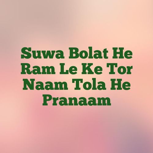 Suwa Bolat He Ram Le Ke Tor Naam Tola He Pranaam