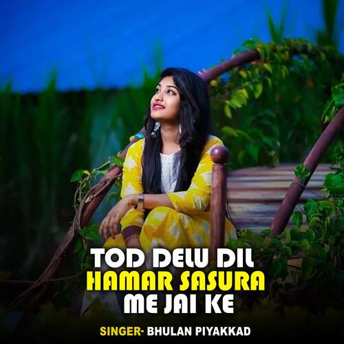 Tod Delu Dil Hamar Sasura Me Jai Ke