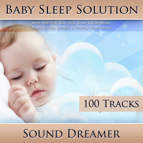 Baby Sleep Solution (White, Red, Pink, Blue, Grey, Brown &amp; Violet Noise, Nature Sounds, Lullabies &amp; Soothing Womb Sounds) [100 Tracks]_poster_image