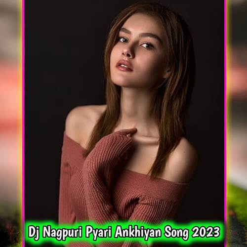 Dj Nagpuri Pyari Ankhiyan Song 2023