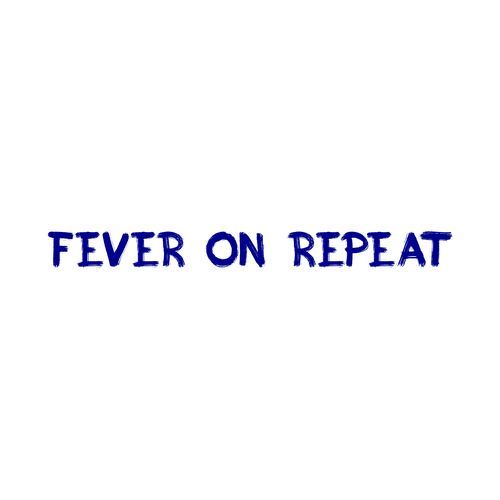 Fever on repeat