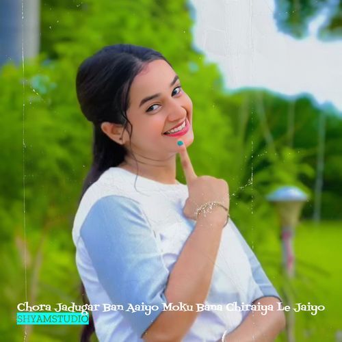 Chora Jadugar Ban Aaiyo Moku Bana Chiraiya Le Jaiyo