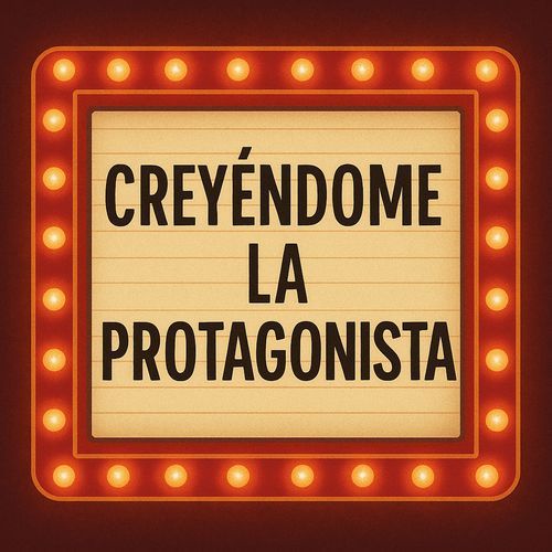 Creyéndome la protagonista