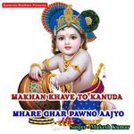 Makhan Khave To Kanuda Mhare Ghar Pawno Aajyo