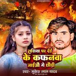 Lasiya Par Dei Ke Kafanwa Jaiau Ge Chhauri