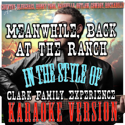 Meanwhile, Back At the Ranch (In the Style of Clark Family Experience) [Karaoke Version]