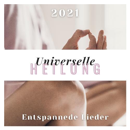 Universelle Heilung 2021 - Entspannede Lieder zur Aktivierung und Heilung des gesamten Chakra Systems