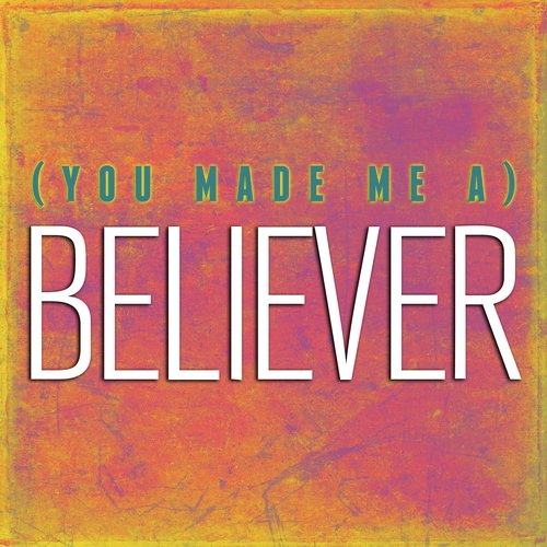 You Made Me A Believer