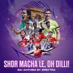 Shor Macha Le, Oh Dilli (BAI Anthem)